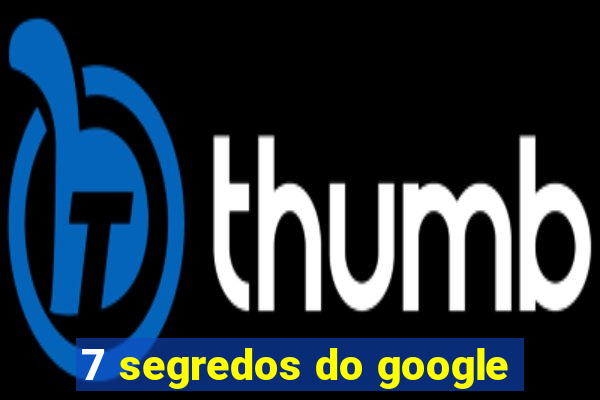 7 segredos do google